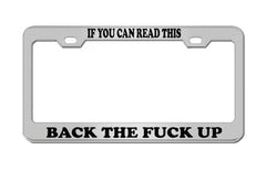 CUSTOM LICENSE PLATE FRAME - IF YOU CAN READ THIS, BACK THE FUCK UP